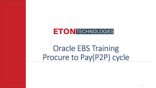 Oracle EBS Training
Procure to Pay(P2P) cycle
1
 
