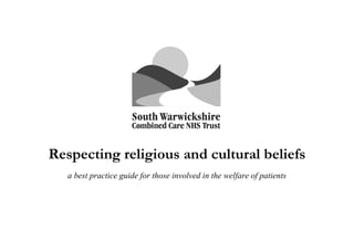 Respecting religious and cultural beliefs
a best practice guide for those involved in the welfare of patients
 