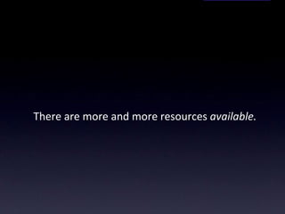 There are more and more resources  available. 