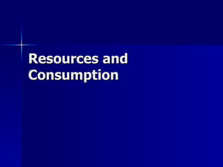 Resources and Consumption  