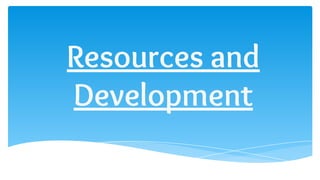 Resources and
Development
 