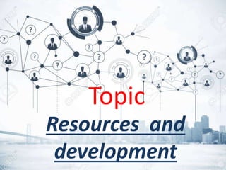 Topic Resources Resources and development geography | PPTX
