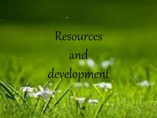 Resources
and
development
 