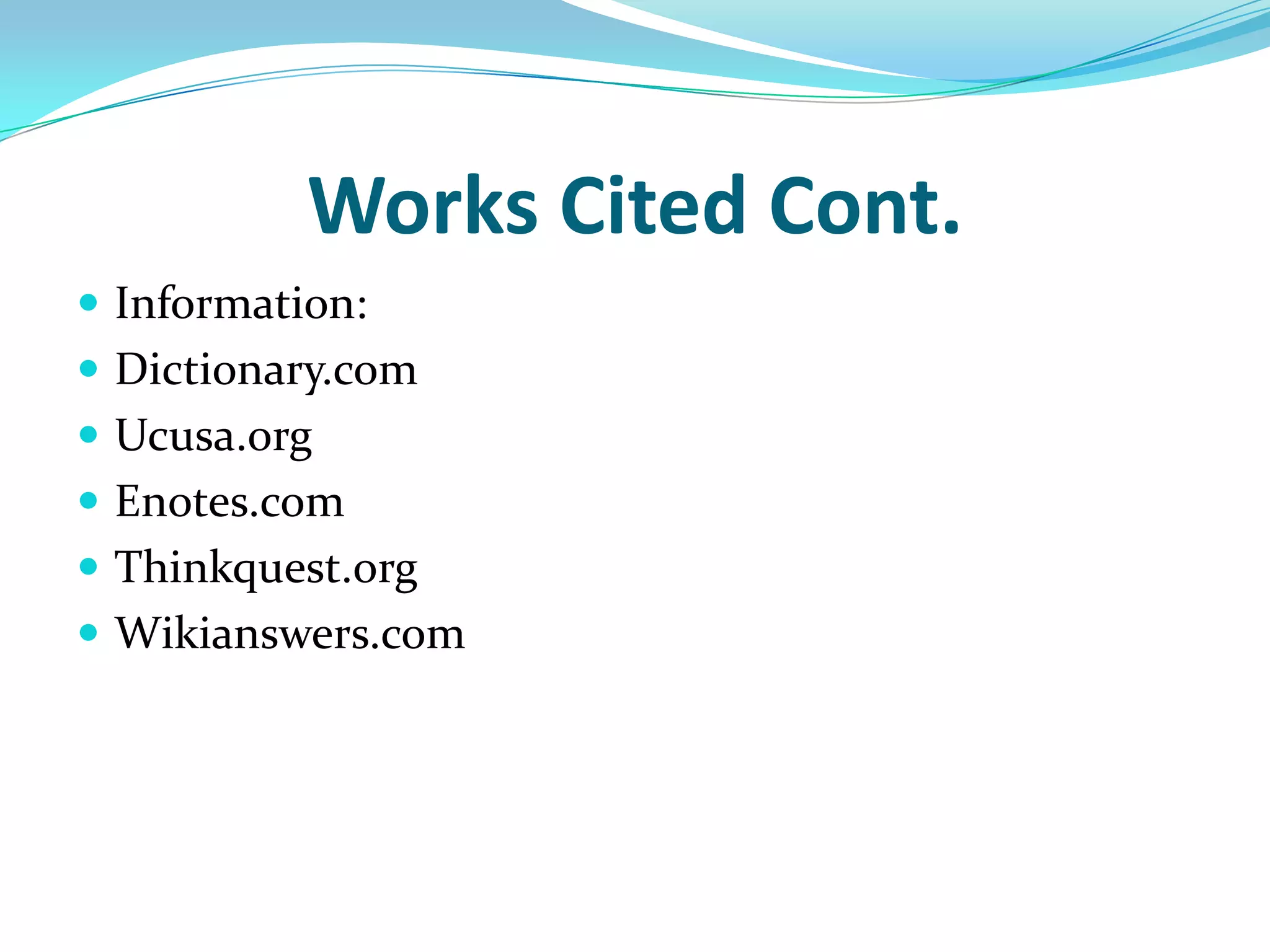 Works Cited Cont.Information:Dictionary.comUcusa.orgEnotes.comThinkquest.orgWikianswers.com