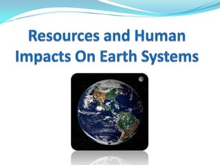 Resources and Human Impacts On Earth Systems   