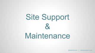 Site Support
&
Maintenance
@slacktronic | stevenslack.com
 