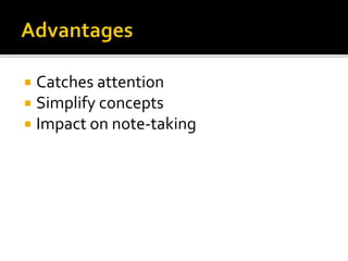  Catches attention
 Simplify concepts
 Impact on note-taking
 