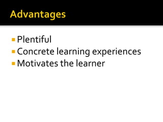  Plentiful
 Concrete learning experiences
 Motivates the learner
 