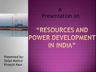 A
Presentation on
Presented by:
Shilpi Mathur
Kiranjit Kaur
 