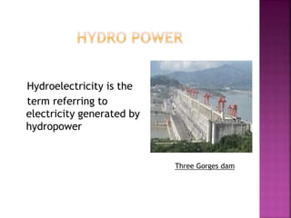 Hydroelectricity is the
term referring to
electricity generated by
hydropower
Three Gorges dam
 
