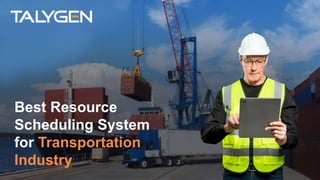 Best Resource
Scheduling System
for Transportation
Industry
 