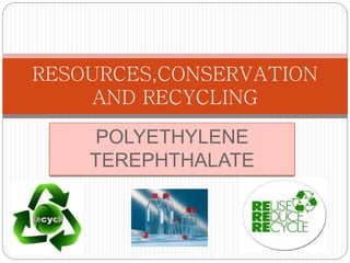 POLYETHYLENE
TEREPHTHALATE
RESOURCES,CONSERVATION
AND RECYCLING
 
