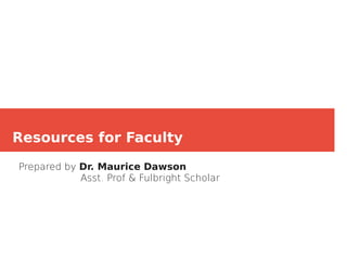 Resources for Faculty
Prepared by Dr. Maurice Dawson
Asst. Prof & Fulbright Scholar
 