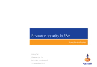Resource security in F&A
A quick scan of major

VNO NCW
Clara van der Elst
Rabobank F&A Research
13 December 2013

 