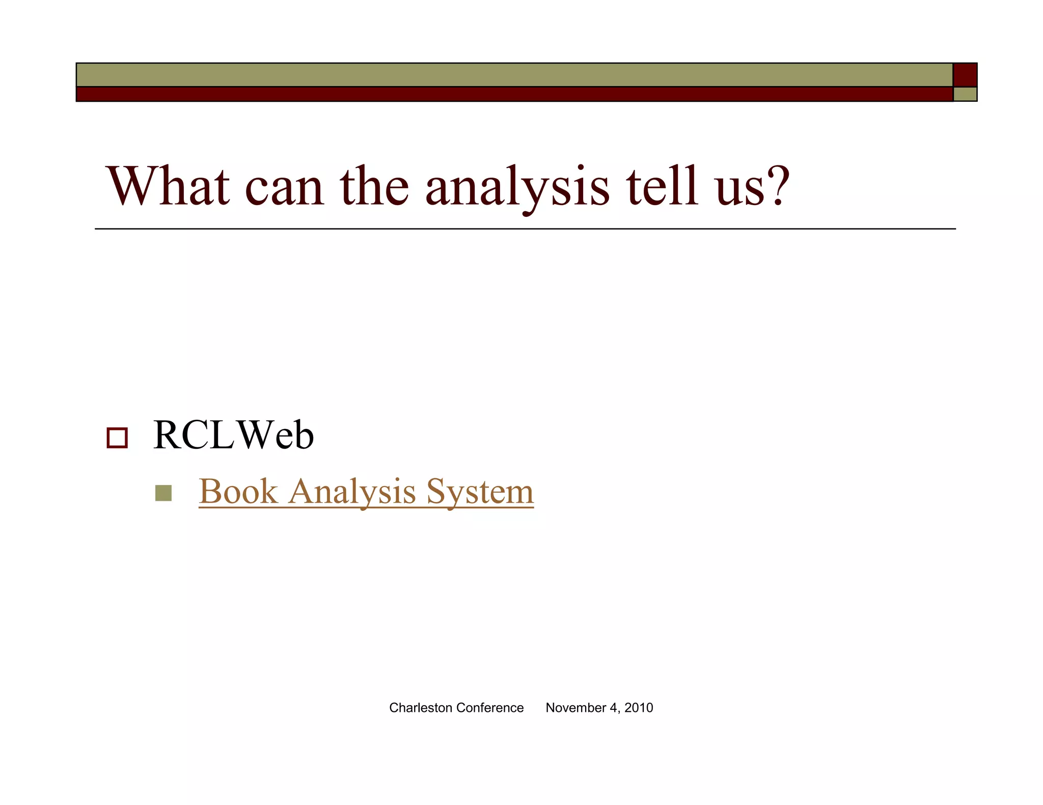 What can the analysis tell us?
RCLWeb
Book Analysis System
Charleston Conference November 4, 2010
 