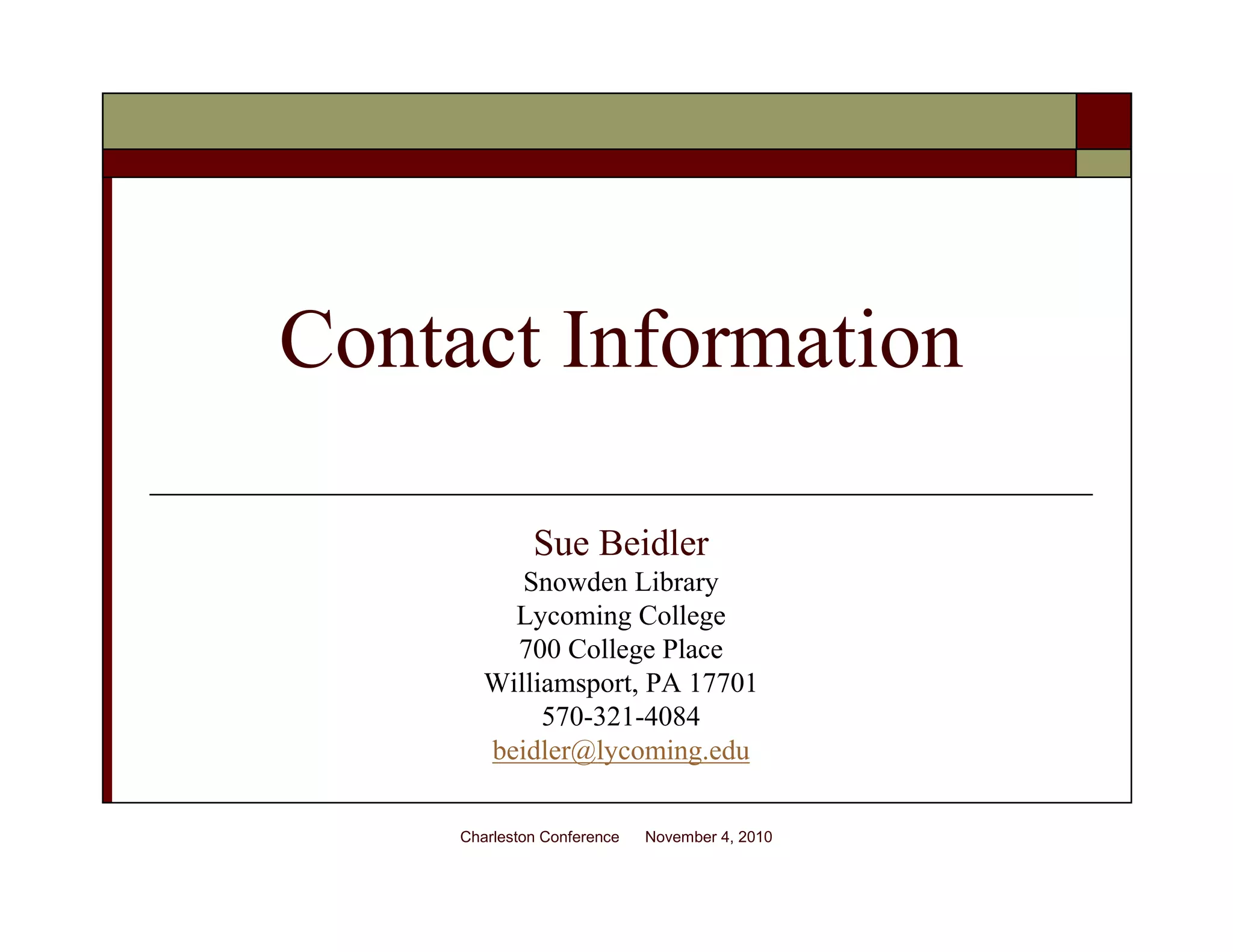 Contact Information
Sue Beidler
Snowden Library
Lycoming College
700 College Place
Williamsport, PA 17701
570-321-4084
beidler@lycoming.edu
Charleston Conference November 4, 2010
 