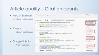 Article quality – Citation counts
• Web of Science
– Library database
• Scopus
– Library database
• Google Scholar
– Free resource
 
