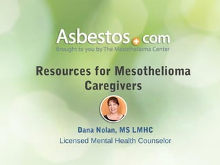 Resources for Mesothelioma
Caregivers
Dana Nolan, MS LMHC
Licensed Mental Health Counselor
 
