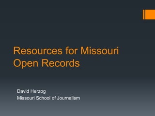 Resources for Missouri
Open Records

David Herzog
Missouri School of Journalism
 