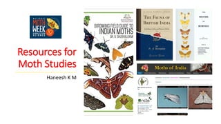 Resources for
Moth Studies
Haneesh K M
 