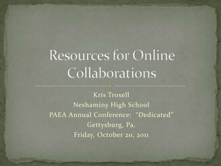 Kris Troxell
      Neshaminy High School
PAEA Annual Conference: “Dedicated”
          Gettysburg, Pa.
      Friday, October 20, 2011
 