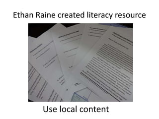 Ethan Raine created literacy resource 
Use local content 
 