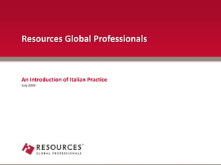 Resources Global Professionals



An Introduction of Italian Practice
July 2009
 