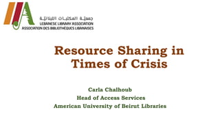 Resource Sharing in
Times of Crisis
Carla Chalhoub
Head of Access Services
American University of Beirut Libraries
 