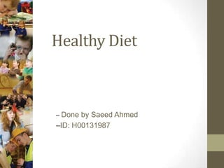 Healthy Diet

– Done by Saeed Ahmed

–ID: H00131987

 
