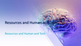 Resources and Human and Tech
Resources and Human and Tech
 