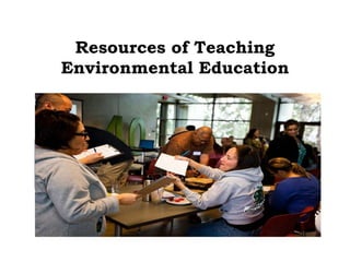 Resources of Teaching
Environmental Education
 
