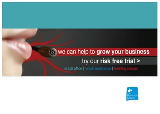we can help to grow your business
try our risk free trial >
virtual ofﬁce virtual assistance| | meeting spaces
Resource
Space
The
 
