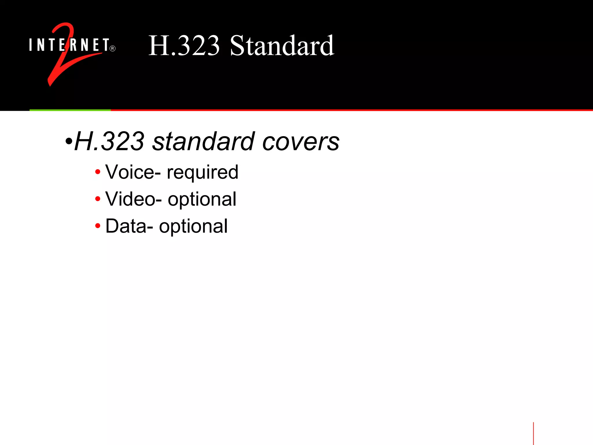 H.323 Standard H.323 standard covers Voice- required Video- optional Data- optional 