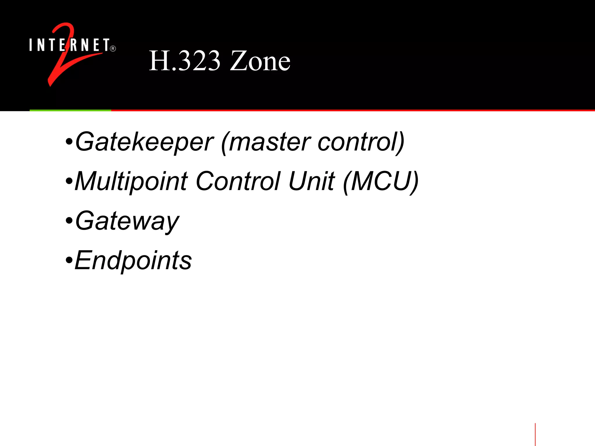 H.323 Zone Gatekeeper (master control) Multipoint Control Unit (MCU) Gateway Endpoints 