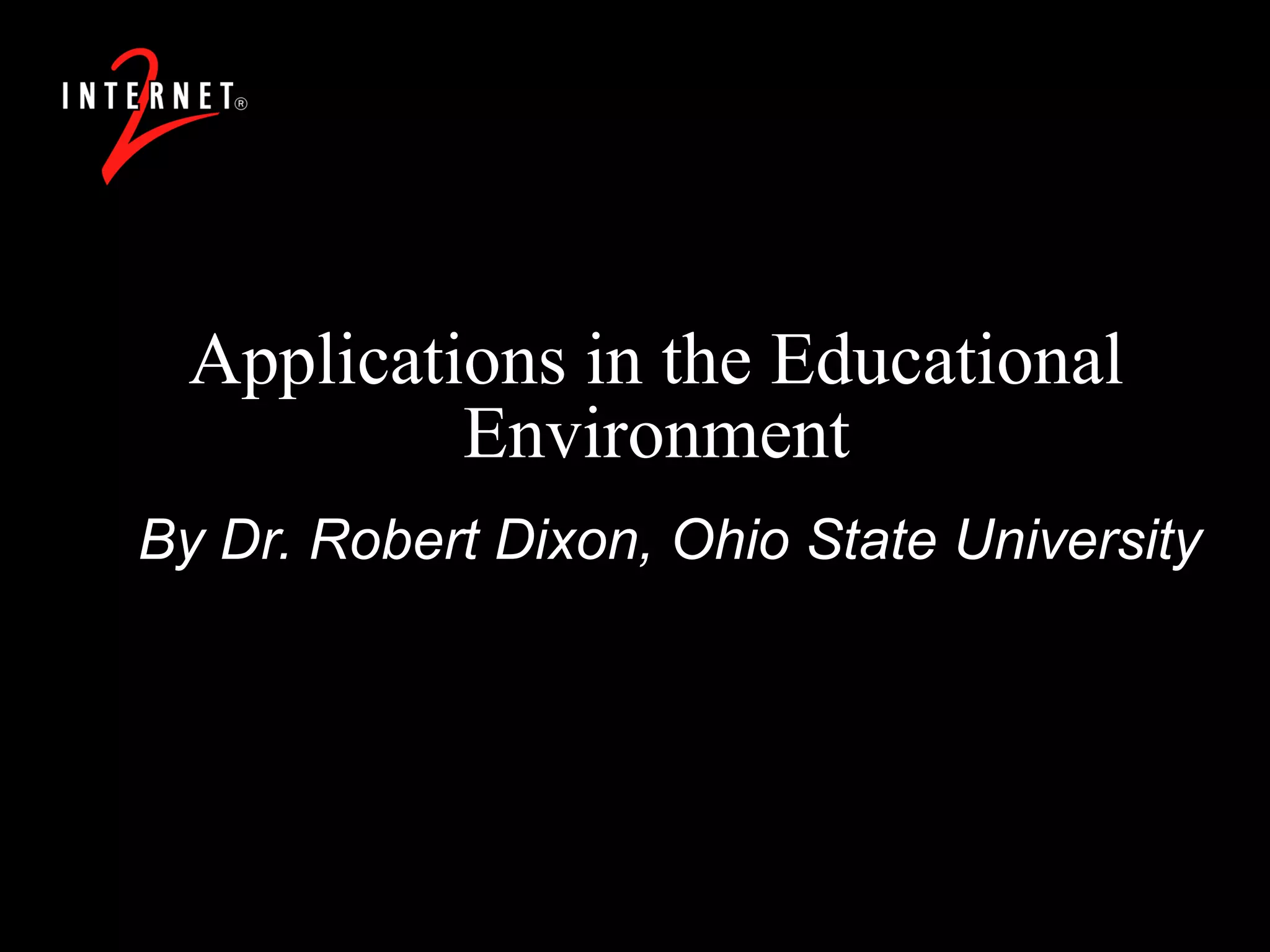 Applications in the Educational Environment By Dr. Robert Dixon, Ohio State University 