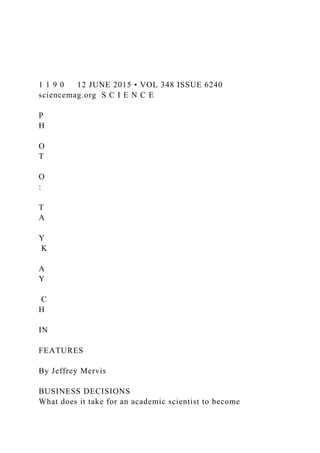 1 1 9 0 12 JUNE 2015 • VOL 348 ISSUE 6240
sciencemag.org S C I E N C E
P
H
O
T
O
:
T
A
Y
K
A
Y
C
H
IN
FEATURES
By Jeffrey Mervis
BUSINESS DECISIONS
What does it take for an academic scientist to become
 