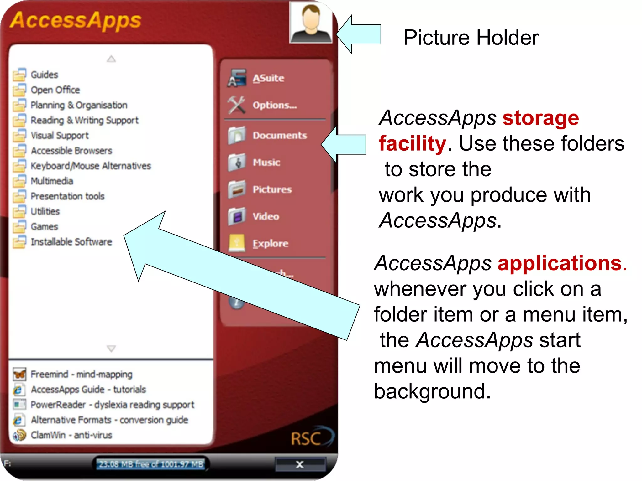 Picture Holder AccessApps   storage  facility . Use these folders to store the  work you produce with  AccessApps .  AccessApps   applications . whenever you click on a  folder item or a menu item, the  AccessApps  start  menu will move to the  background.  