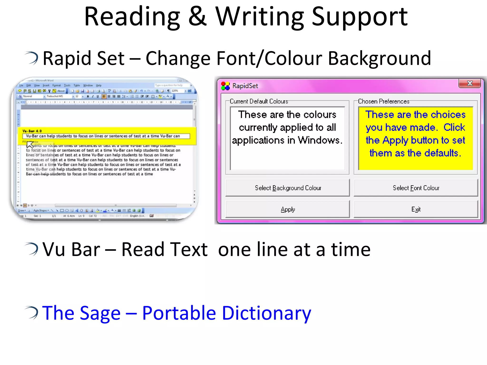 Reading & Writing Support Rapid Set – Change Font/Colour Background  Vu Bar – Read Text  one line at a time The Sage – Portable Dictionary 