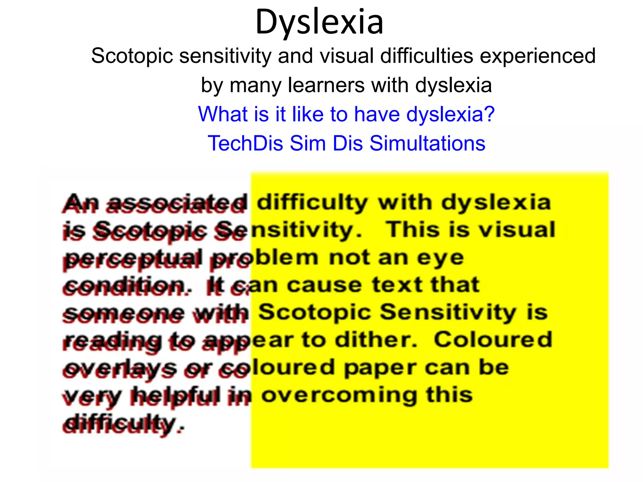 Dyslexia Scotopic sensitivity and visual difficulties experienced  by many learners with dyslexia What is it like to have dyslexia? TechDis Sim Dis Simultations 