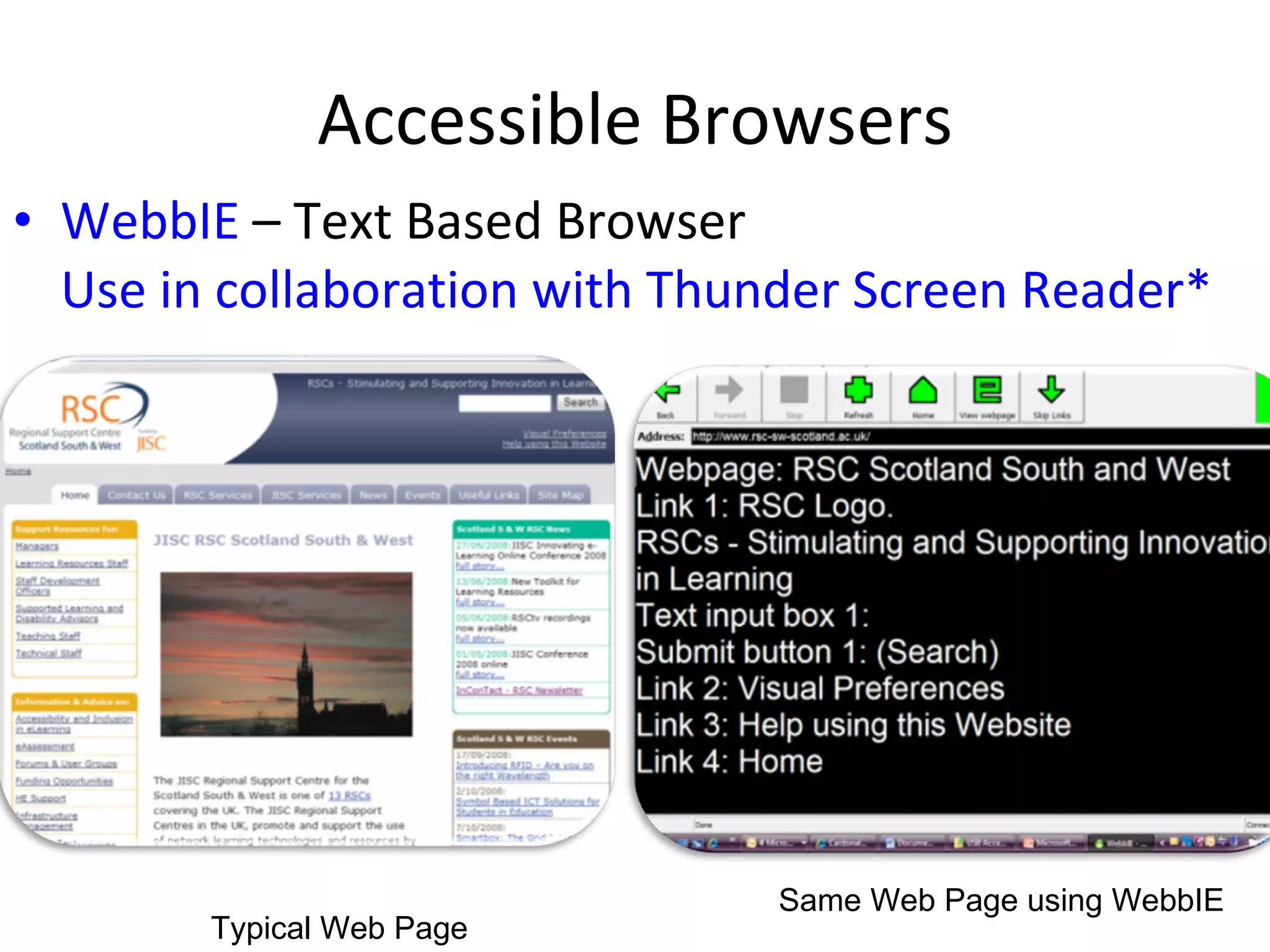 Accessible Browsers WebbIE  – Text Based Browser  Use in collaboration with Thunder Screen Reader* Typical Web Page Same Web Page using WebbIE 