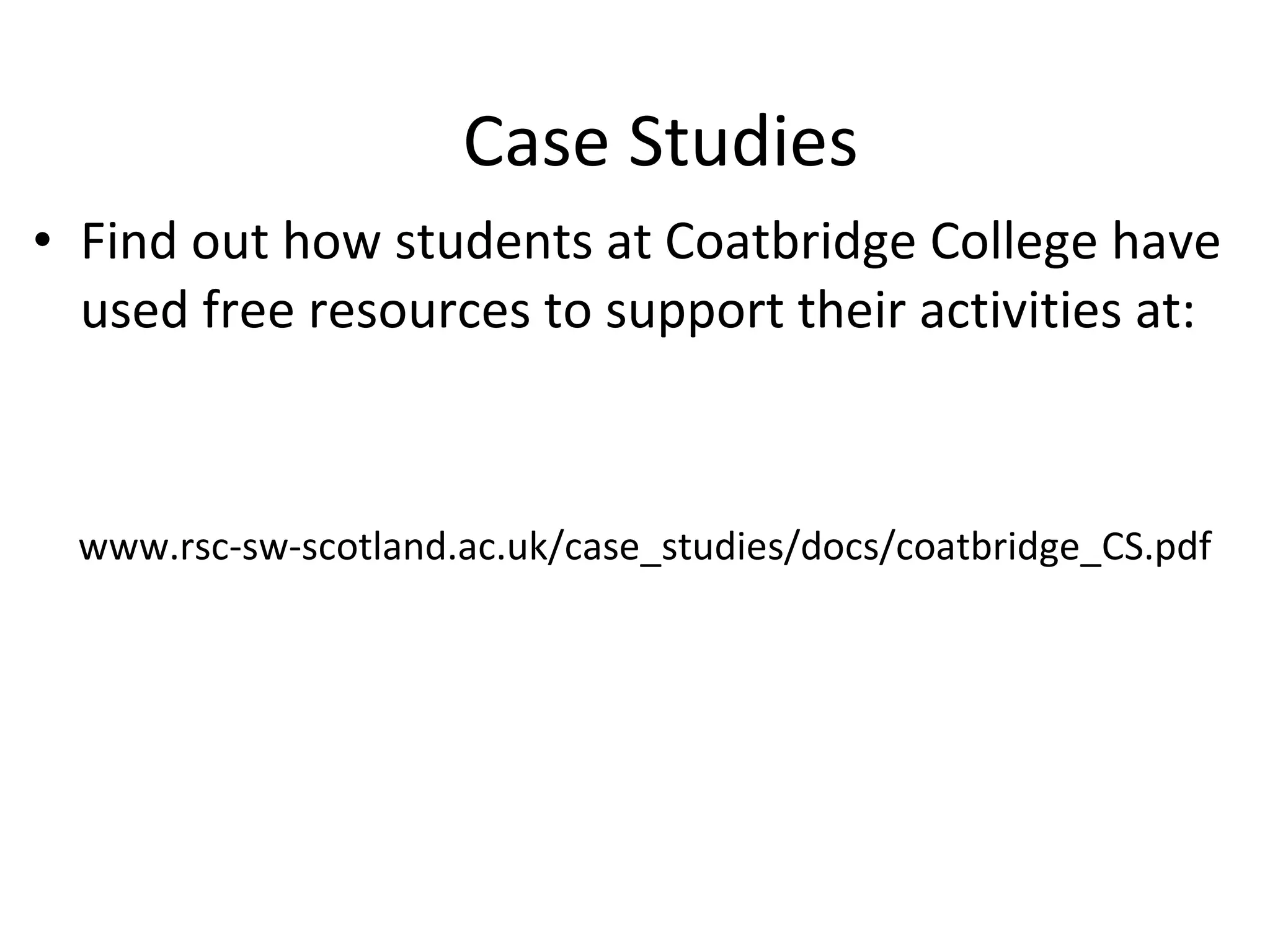 Case Studies Find out how students at Coatbridge College have used free resources to support their activities at: www.rsc-sw-scotland.ac.uk/case_studies/docs/coatbridge_CS.pdf 