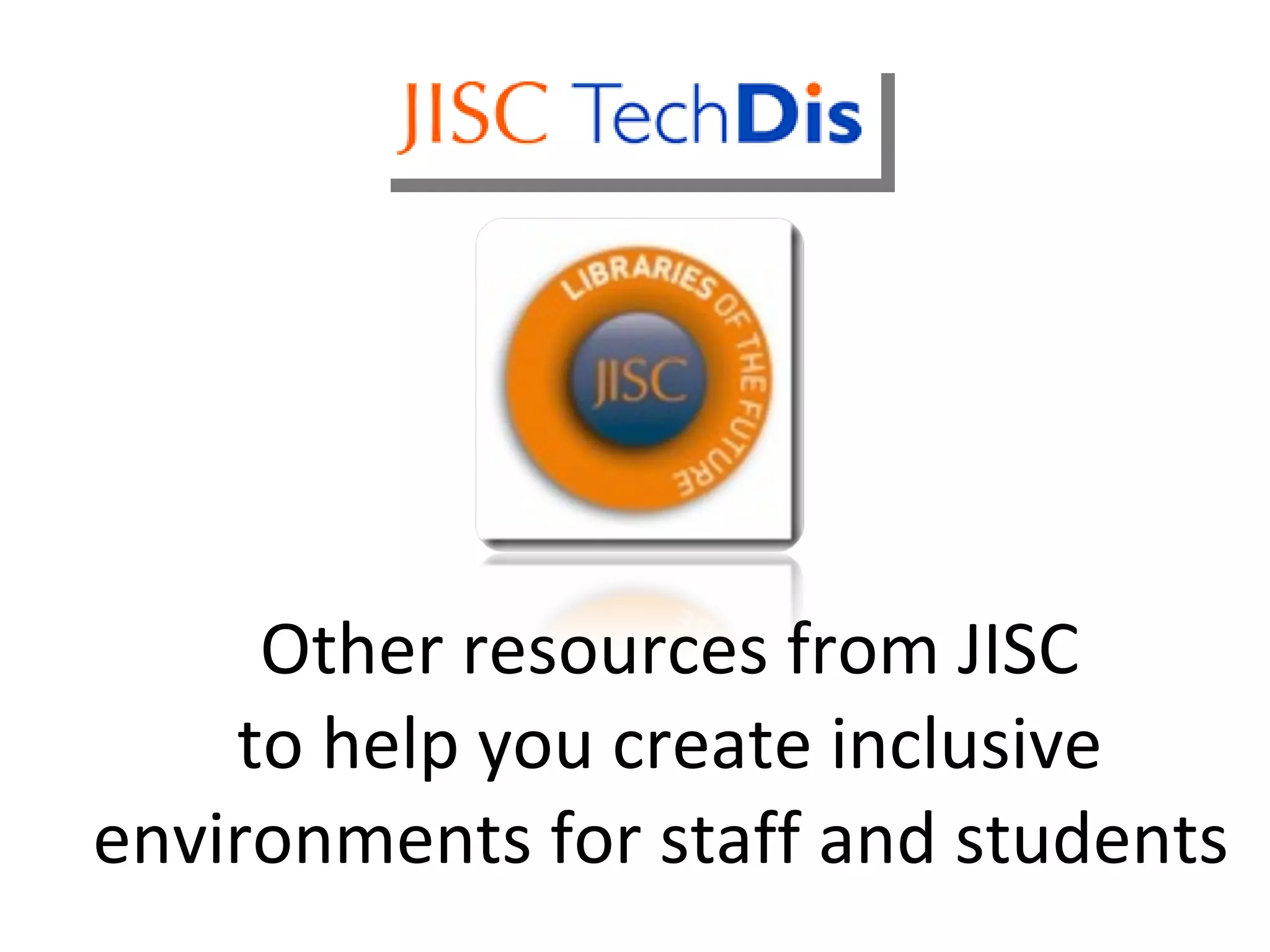   Other resources from JISC  to help you create inclusive environments for staff and students  