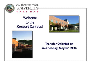 Welcome
to the
Concord Campus!
Transfer Orientation
Wednesday, May 27, 2015
 