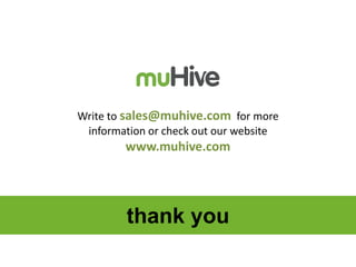 thank you
Write to sales@muhive.com for more
information or check out our website
www.muhive.com
 