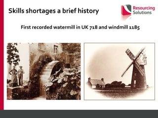 Skills shortages a brief history First recorded watermill in UK 718 and windmill 1185 