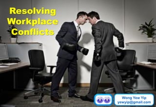 Wong Yew Yip
yewyip@gmail.com
Resolving
Workplace
Conflicts
 