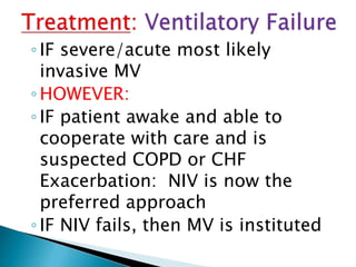◦IF severe/acute most likely
invasive MV
◦HOWEVER:
◦IF patient awake and able to
cooperate with care and is
suspected COPD or CHF
Exacerbation: NIV is now the
preferred approach
◦IF NIV fails, then MV is instituted
 