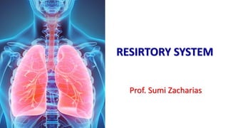 RESIRTORY SYSTEM
Prof. Sumi Zacharias
 