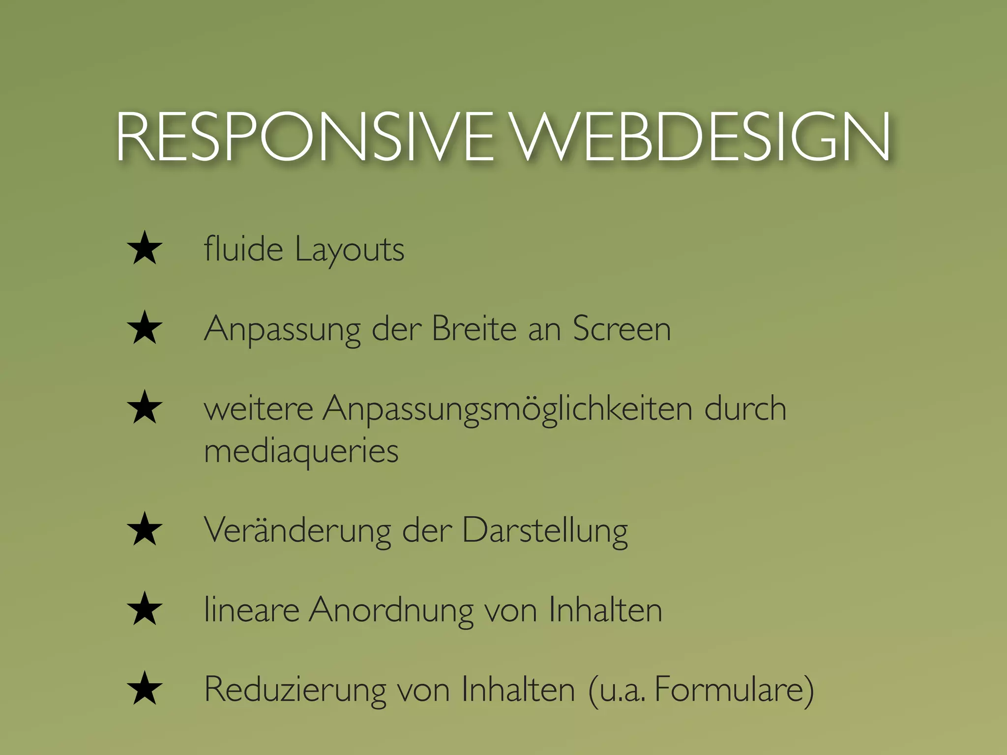 RESPONSIVE WEBDESIGN
★   ﬂuide Layouts

★   Anpassung der Breite an Screen

★   weitere Anpassungsmöglichkeiten durch
    mediaqueries

★   Veränderung der Darstellung

★   lineare Anordnung von Inhalten

★   Reduzierung von Inhalten (u.a. Formulare)
 