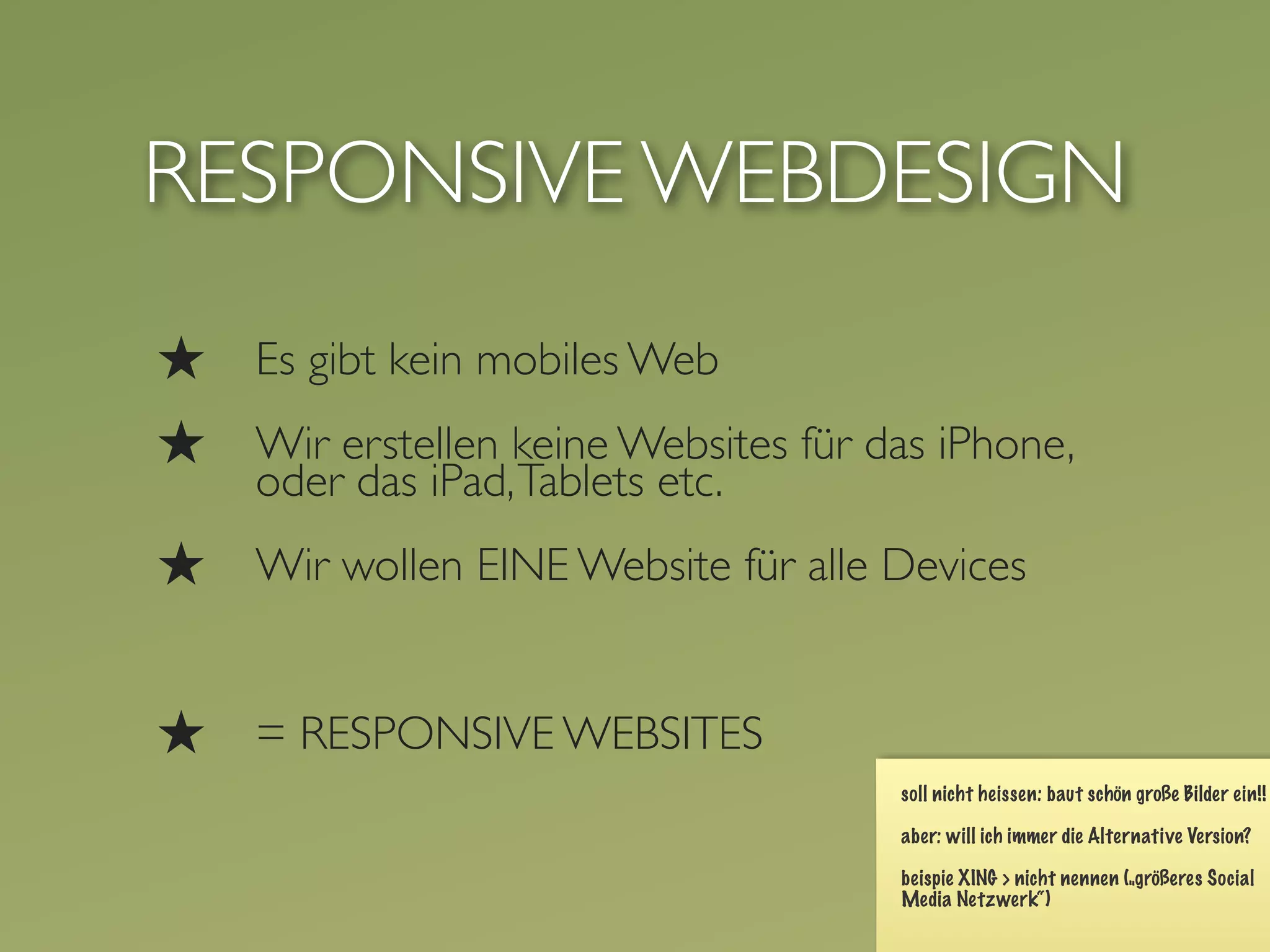 RESPONSIVE WEBDESIGN
★   Es gibt kein mobiles Web
★   Wir erstellen keine Websites für das iPhone,
    oder das iPad, Tablets etc.
★   Wir wollen EINE Website für alle Devices


★   = RESPONSIVE WEBSITES
 